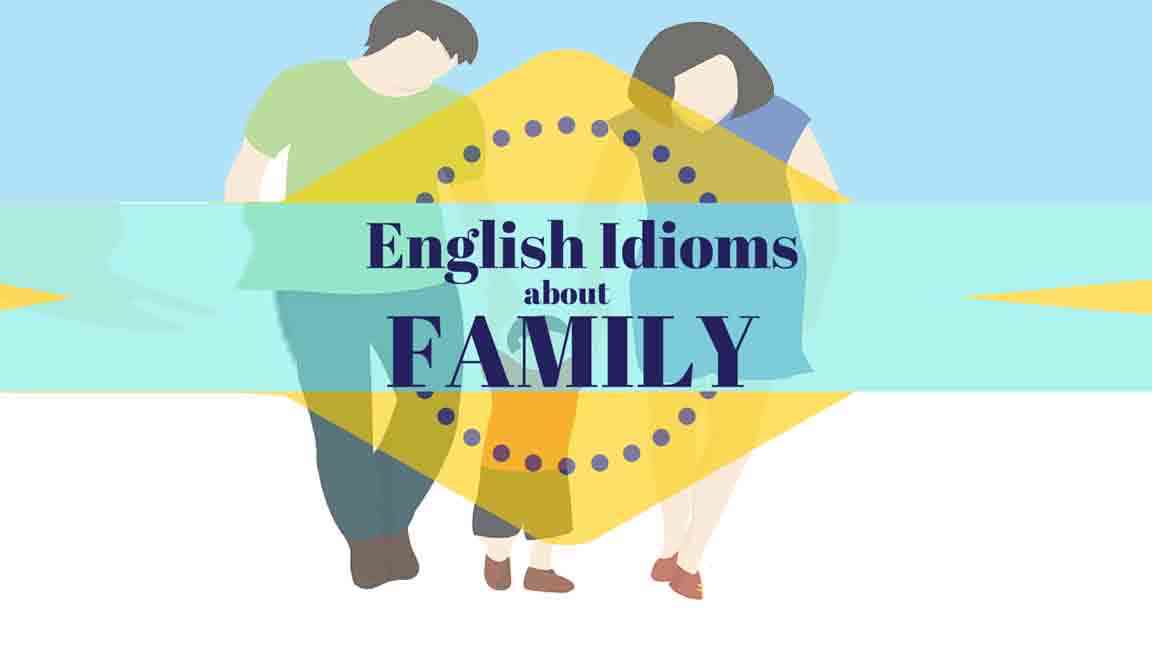 Family Idioms – Thành ngữ tiếng anh hay về gia đình bạn nên biết