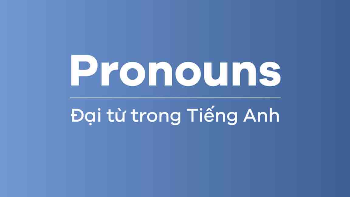 Tổng quan về Đại Từ (Pronouns) trong tiếng Anh
