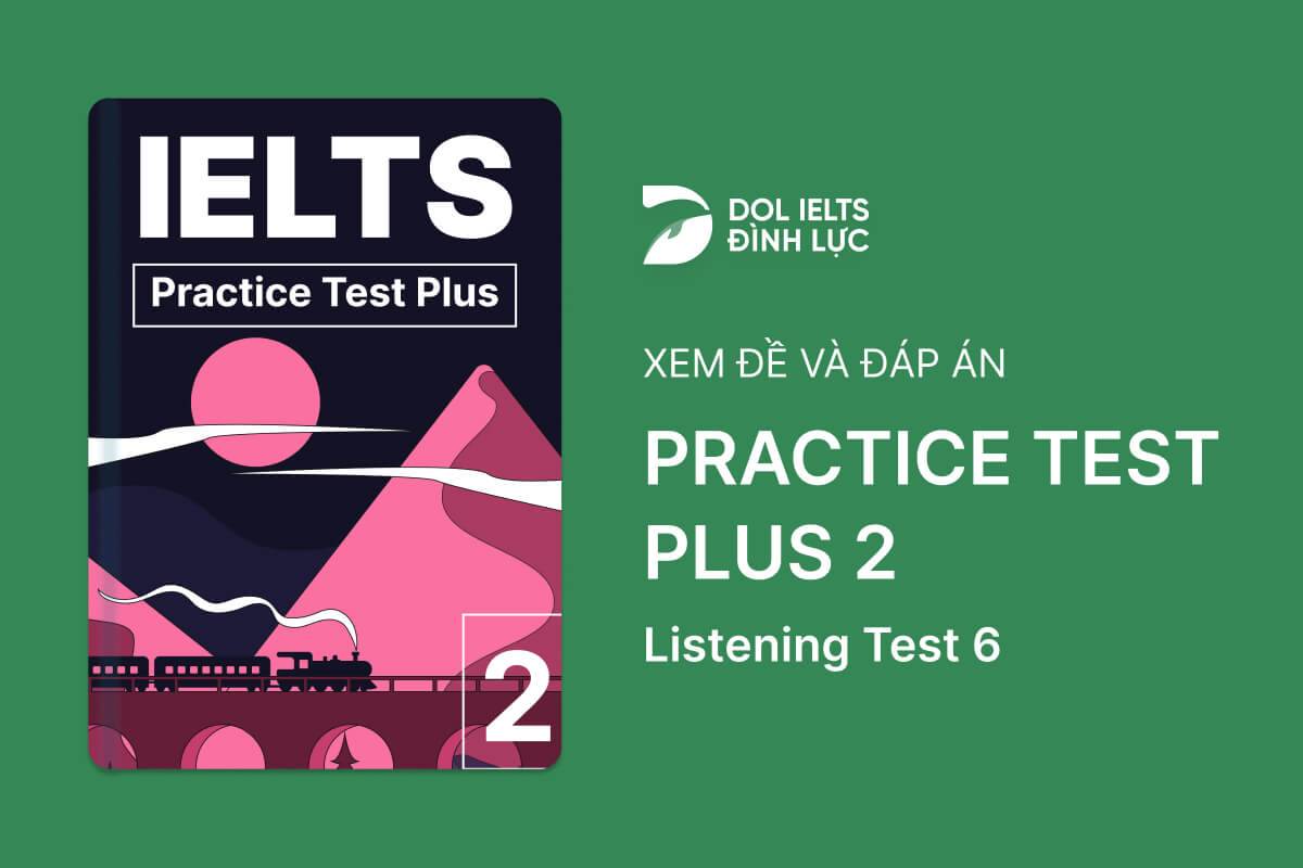Đề thi IELTS Online Test Practice Test Plus 2 - Listening Test 6 - Download PDF Câu hỏi, Transcript và Đáp án