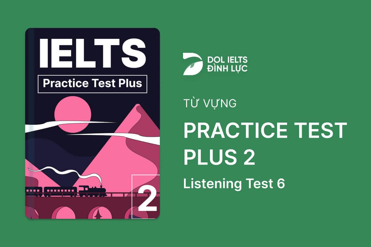 Từ Vựng IELTS Online Test Practice Test Plus 2 - Listening Test 6
