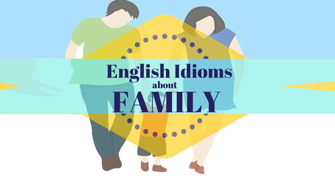 Family Idioms – Thành ngữ tiếng anh hay về gia đình